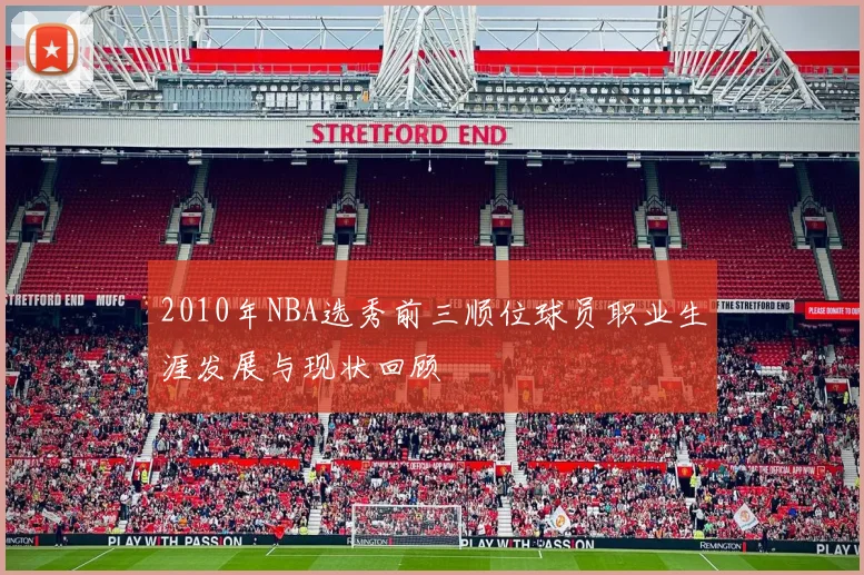 2010年NBA选秀前三顺位球员职业生涯发展与现状回顾