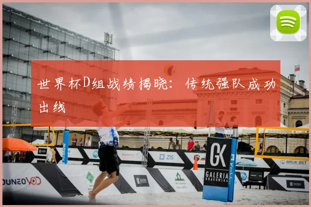 世界杯D组战绩揭晓：传统强队成功出线
